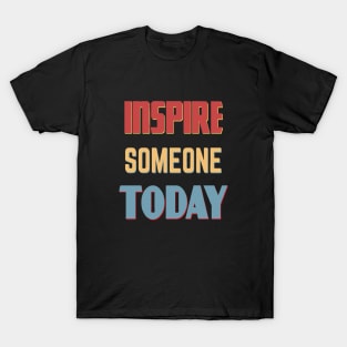 Inspire Someone Today T-Shirt